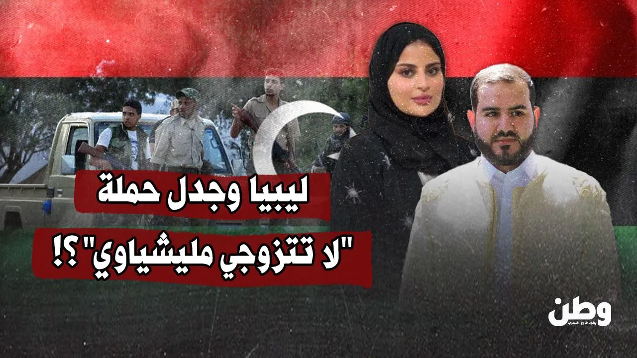 ليبيا وجدل حملة "لا تتزوجي مليشياوي"؟!
